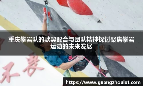 重庆攀岩队的默契配合与团队精神探讨聚焦攀岩运动的未来发展
