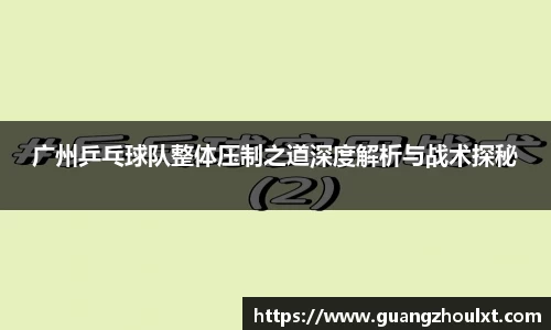 广州乒乓球队整体压制之道深度解析与战术探秘