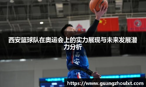 西安篮球队在奥运会上的实力展现与未来发展潜力分析